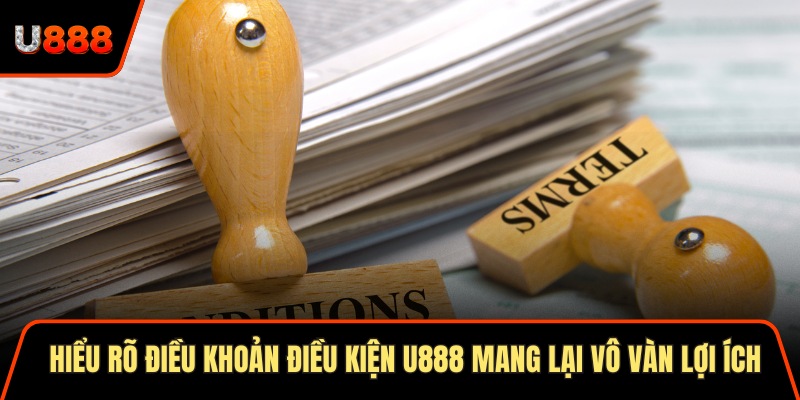 Hiểu rõ điều khoản điều kiện U888 mang lại vô vàn lợi ích