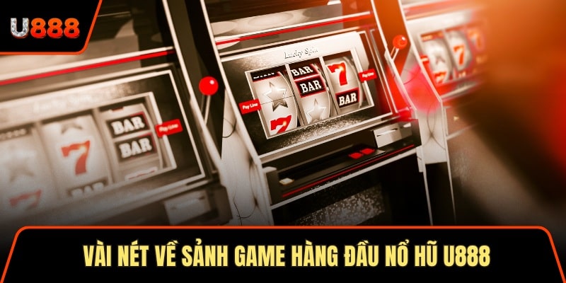 Nổ Hũ U888 Giải Trí Đổi Thưởng Nhanh Trong 1 Nốt Nhạc 1 Vài nét về sảnh game hàng đầu nổ hũ U888